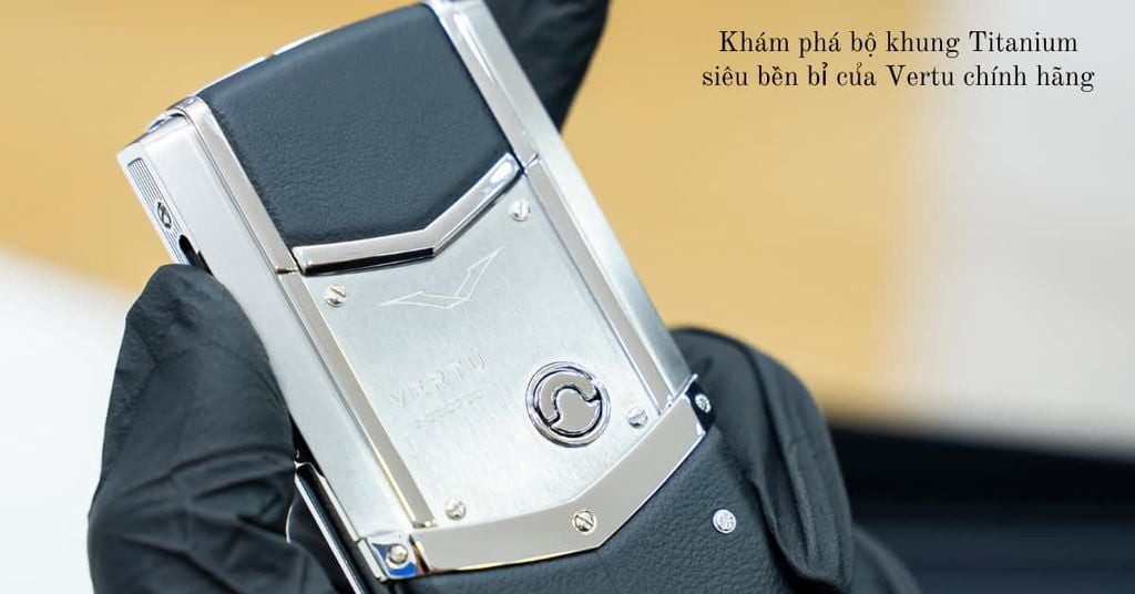 Bộ khung TITANIUM cứng cáp - Nét đặc trưng nổi bật của Vertu