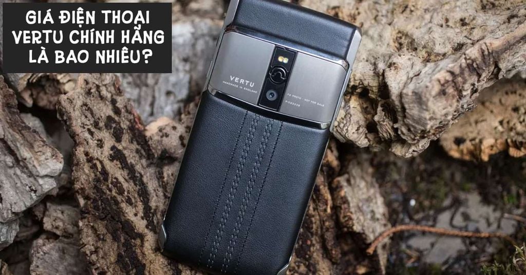 Điện thoại Vertu giá bao nhiêu? Tổng hợp bảng giá điện thoại Vertu chính hãng cập nhật mới nhất
